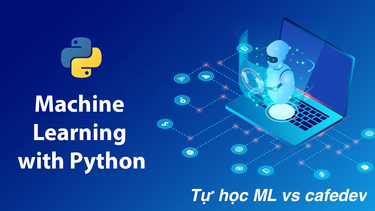 MIỄN PHÍ 100% | Series tự học Machine Learning (ML) từ cơ bản tới nâng cao » Cafedev.vn
